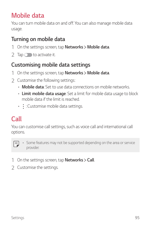 Mobile dataYou can turn mobile data on and off. You can also manage mobile datausage.Turning on mobile data1 On the settings scr