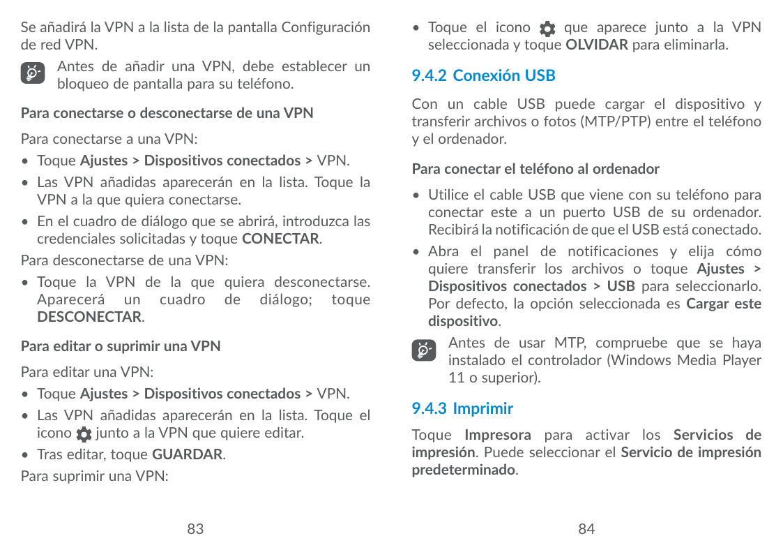 Se añadirá la VPN a la lista de la pantalla Configuraciónde red VPN.Antes de añadir una VPN, debe establecer unbloqueo de pantal