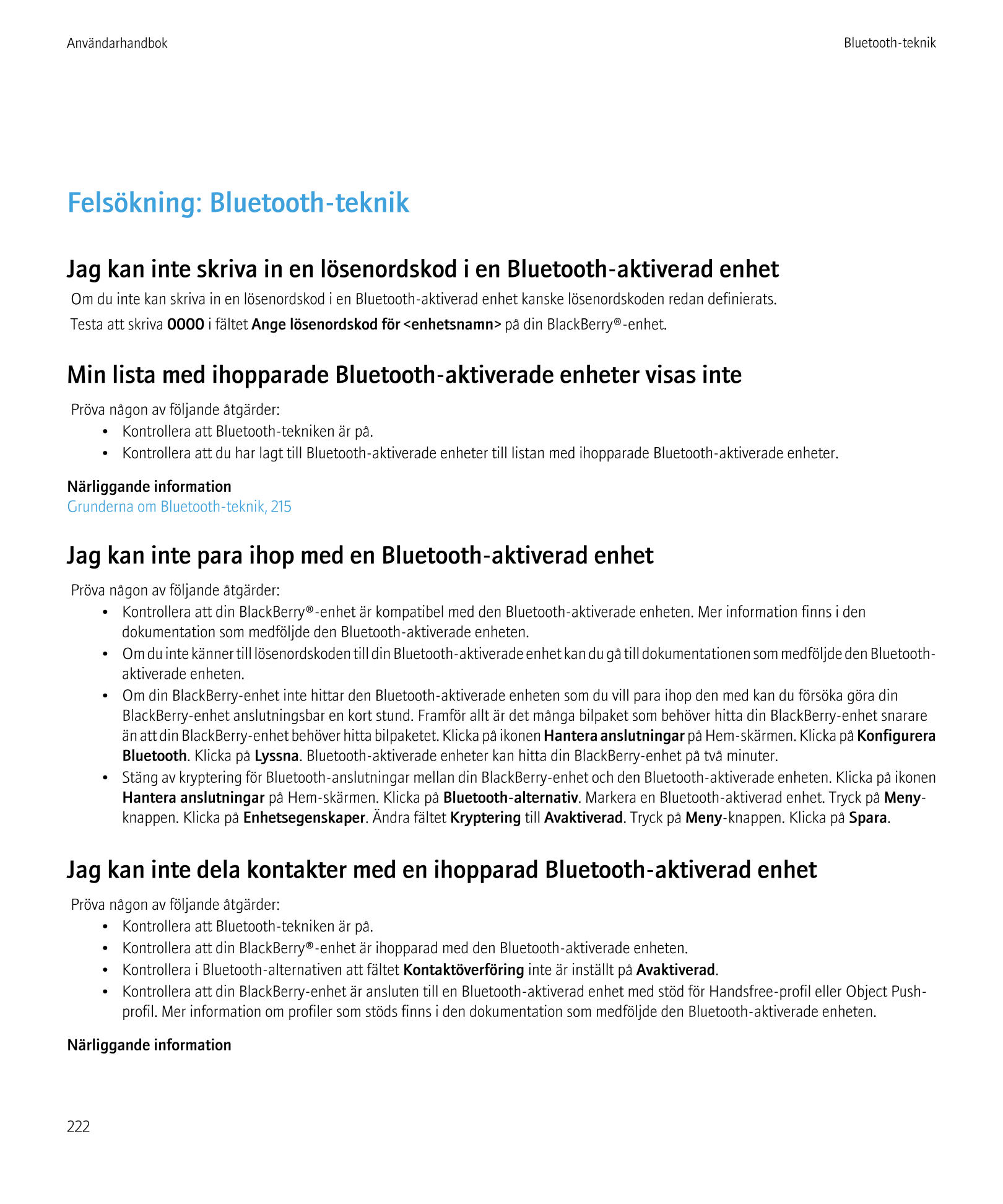 Användarhandbok Bluetooth-teknik
Felsökning: Bluetooth-teknik
Jag kan inte skriva in en lösenordskod i en Bluetooth-aktiverad en