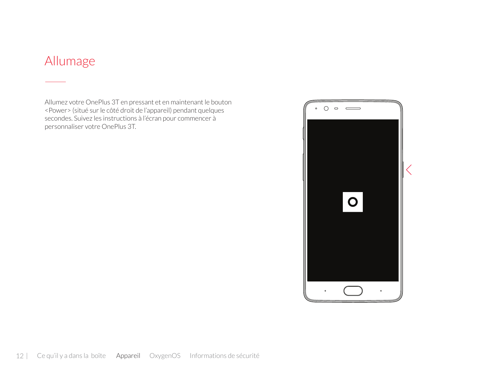 AllumageAllumez votre OnePlus 3T en pressant et en maintenant le bouton<Power> (situé sur le côté droit de l’appareil) pendant q