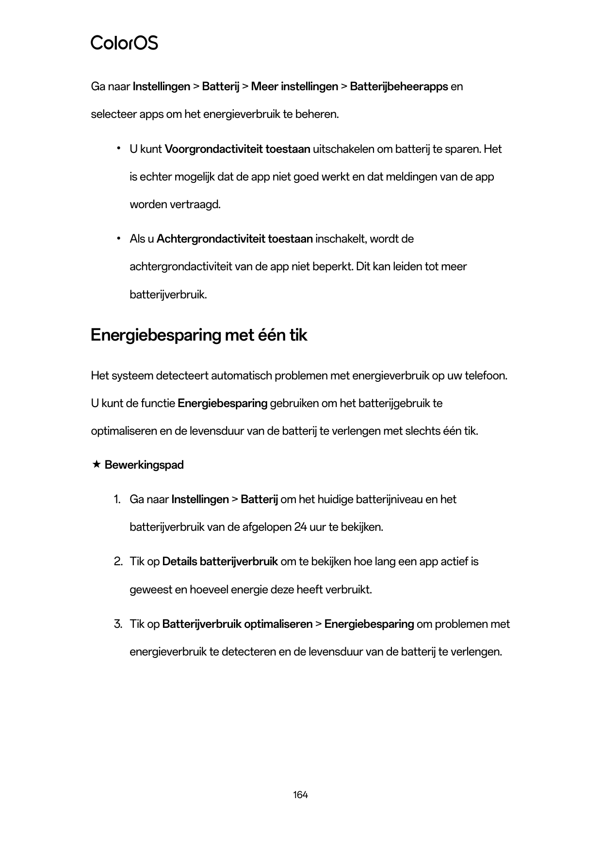 Ga naar Instellingen > Batterij > Meer instellingen > Batterijbeheerapps enselecteer apps om het energieverbruik te beheren.●U k