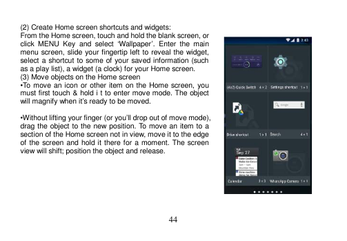(2) Create Home screen shortcuts and widgets:From the Home screen, touch and hold the blank screen, orclick MENU Key and select 
