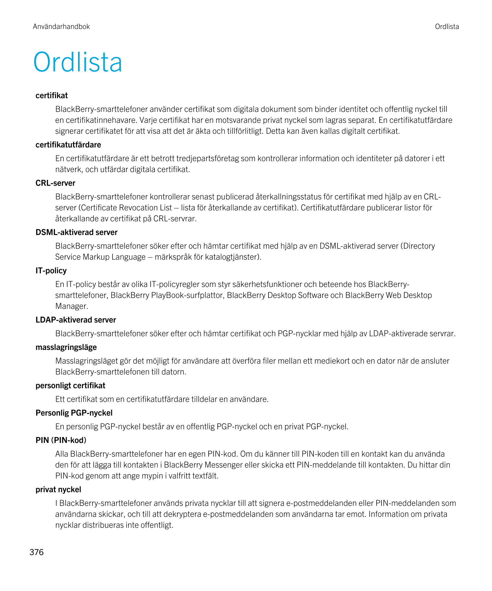 Användarhandbok Ordlista
Ordlista
certifikat
BlackBerry-smarttelefoner använder certifikat som digitala dokument som binder iden