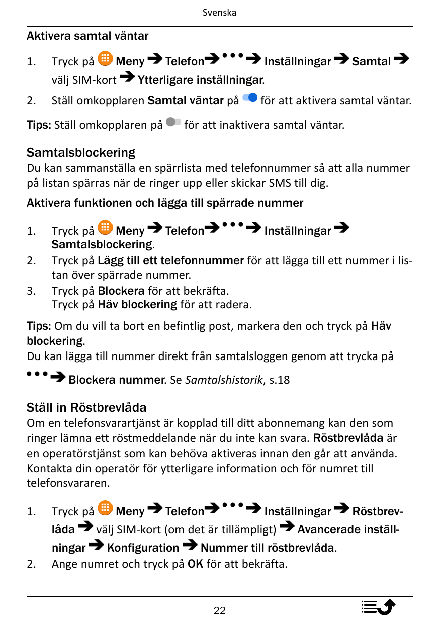 SvenskaAktivera samtal väntar1.Tryck påMenyTelefonInställningarvälj SIM-kortYtterligare inställningar.2.Ställ omkopplaren Samtal