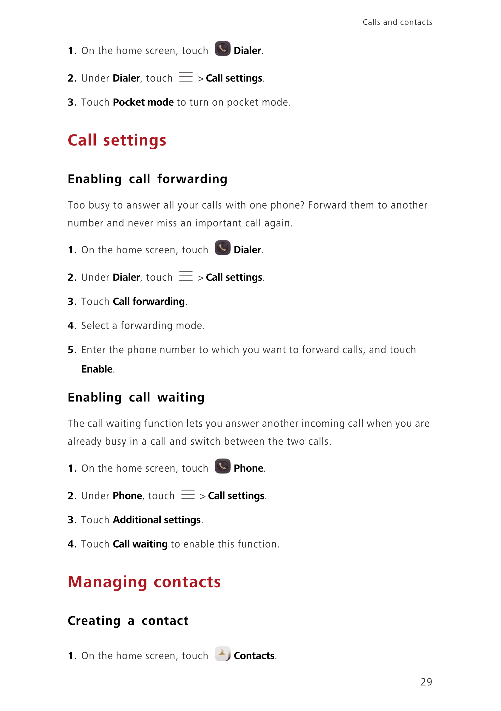 Calls and contacts  
1.  On the home screen, touch  Dialer.
2.  Under  Dialer, touch   >  Call settings. 
3.  Touch  Pocket mode