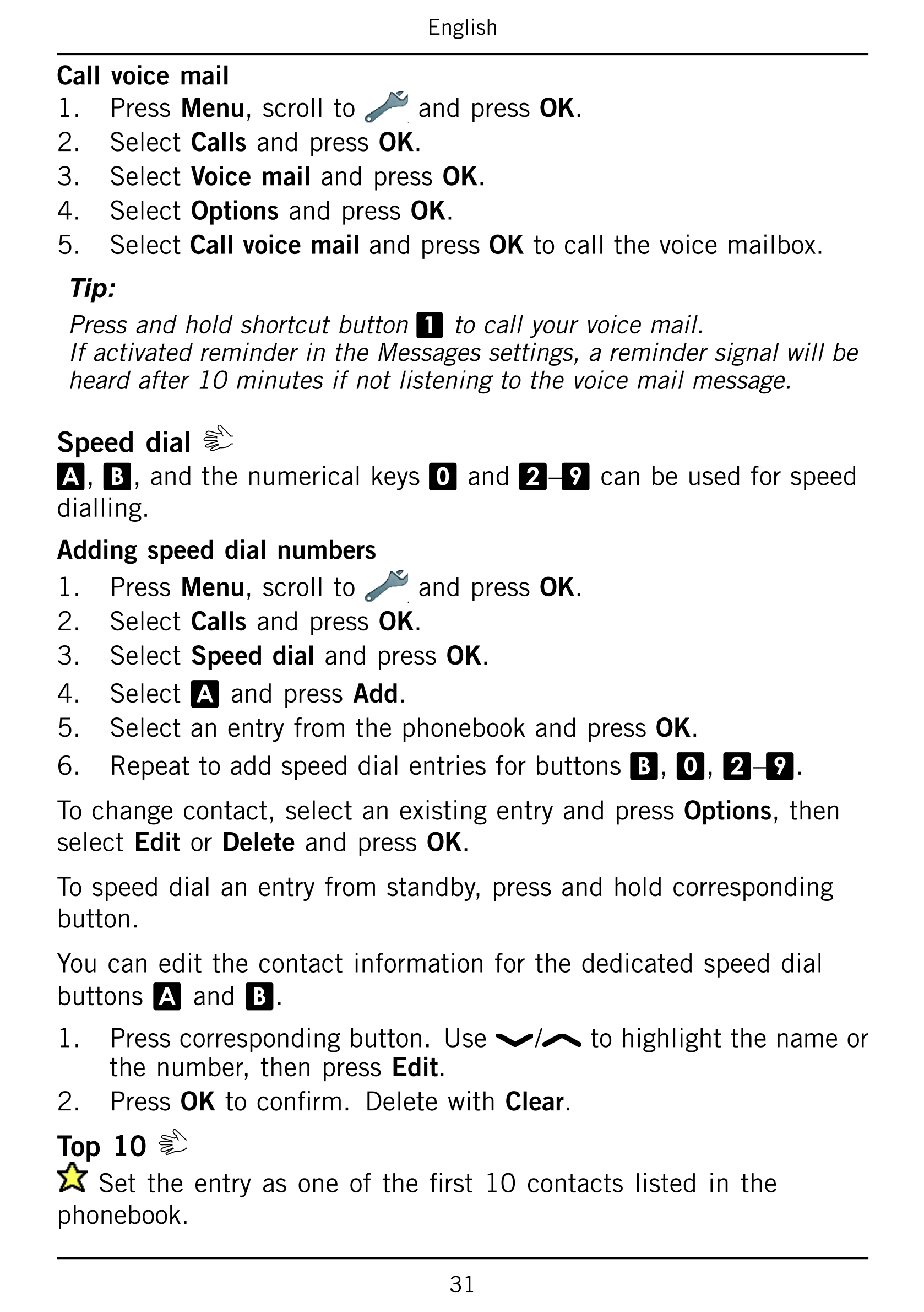 English
Call voice mail
1.     Press Menu, scroll to and press OK.
2.     Select Calls and press OK.
3.     Select Voice mail an