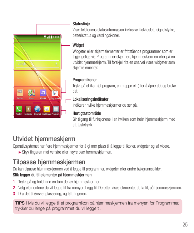 StatuslinjeViser telefonens statusinformasjon inklusive klokkeslett, signalstyrke,batteristatus og varslingsikoner.WidgetWidgete