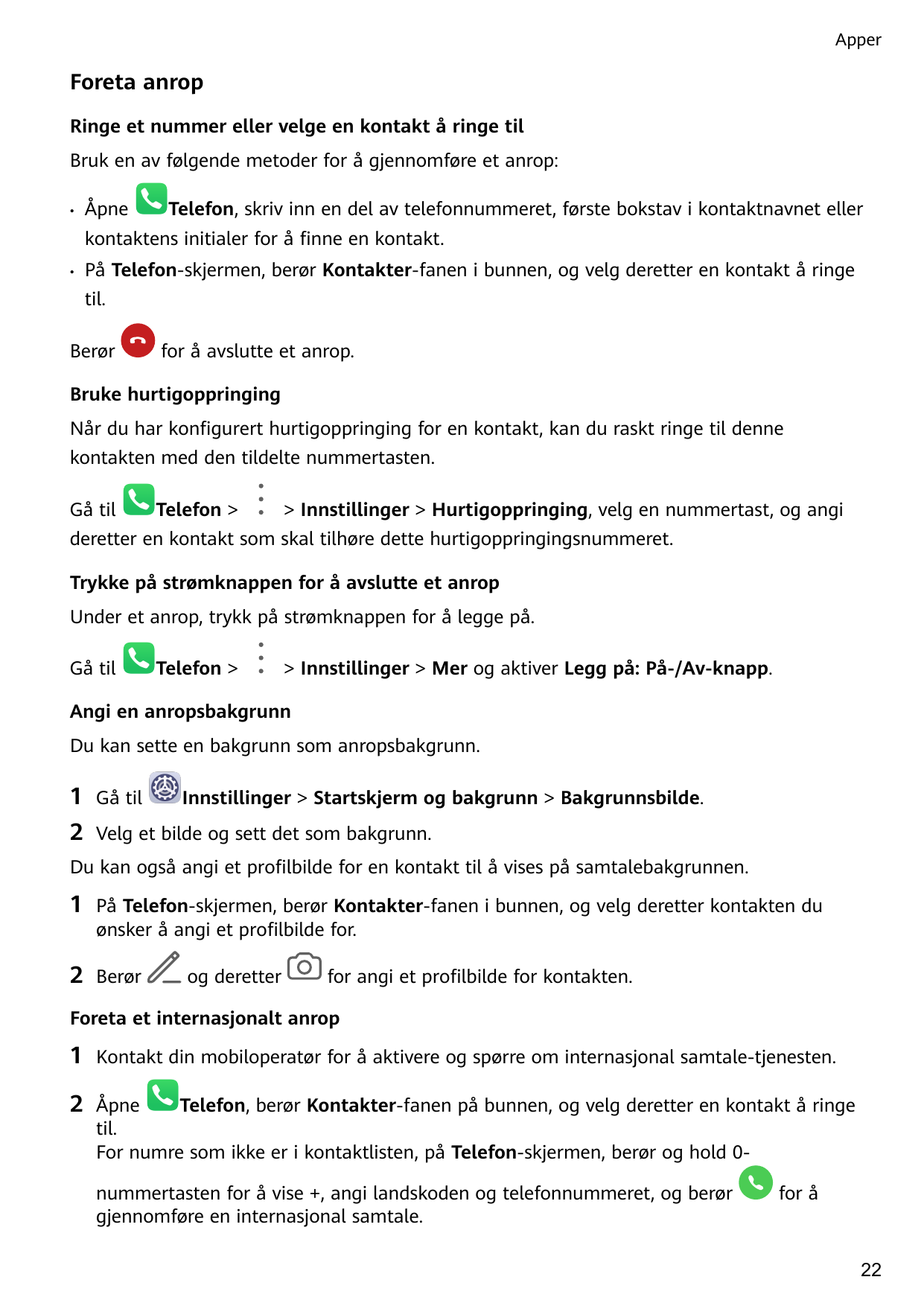 ApperForeta anropRinge et nummer eller velge en kontakt å ringe tilBruk en av følgende metoder for å gjennomføre et anrop:•ÅpneT