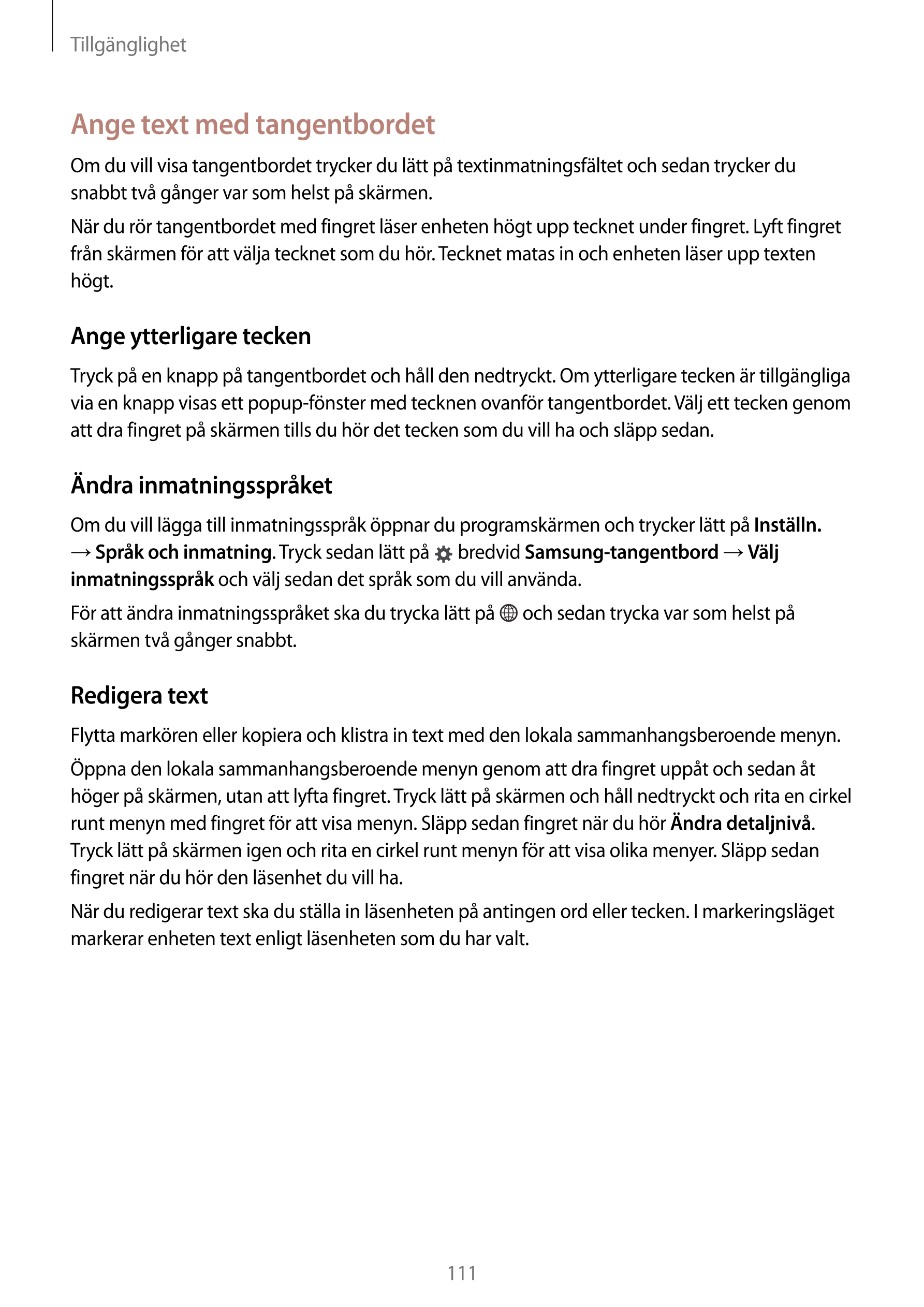 Tillgänglighet
Ange text med tangentbordet
Om du vill visa tangentbordet trycker du lätt på textinmatningsfältet och sedan tryck