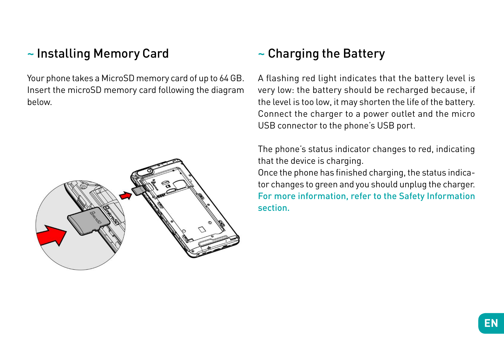 ~ Installing Memory Card~ Charging the BatteryYour phone takes a MicroSD memory card of up to 64 GB.Insert the microSD memory ca