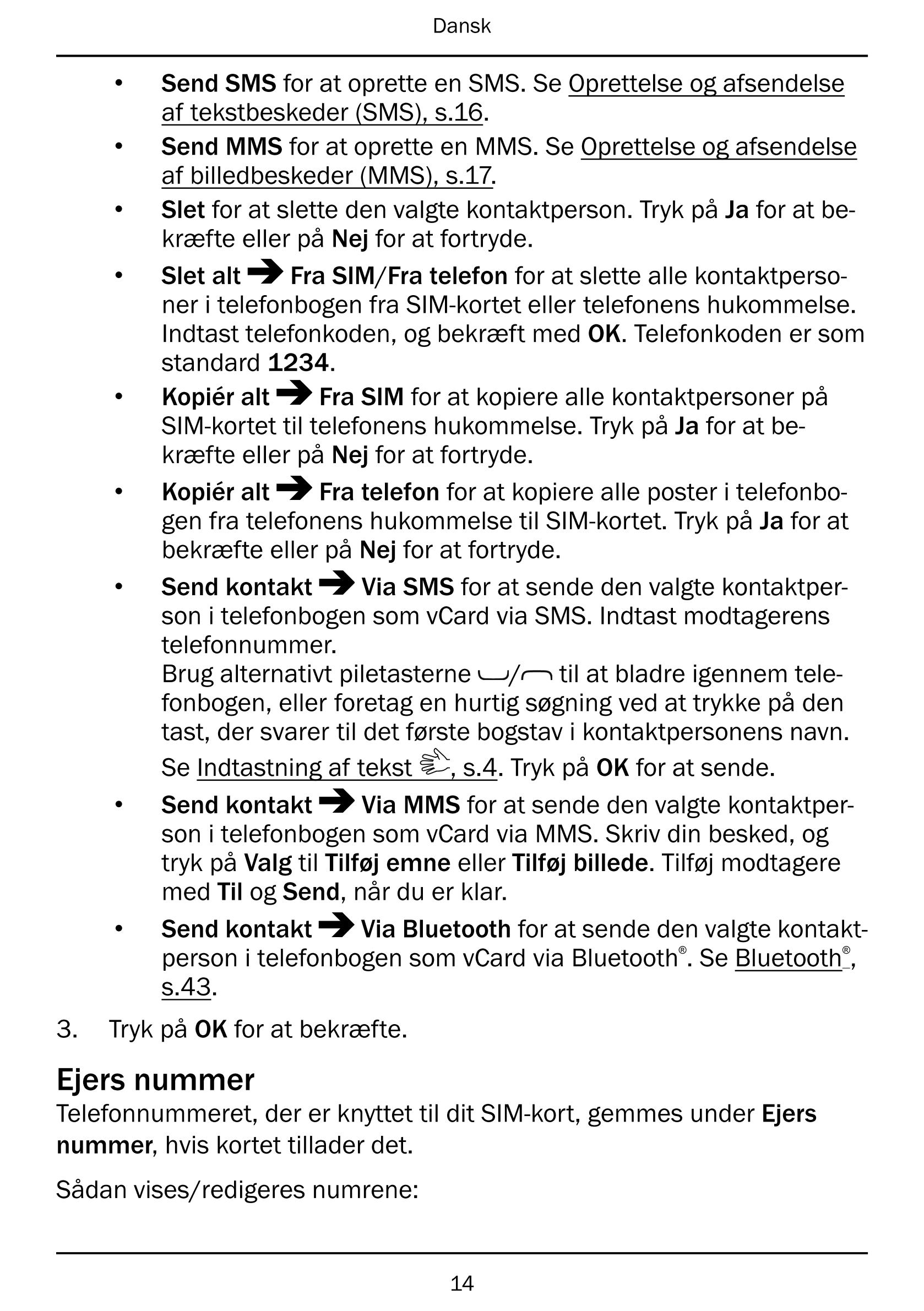 Dansk
• Send SMS for at oprette en SMS. Se Oprettelse og afsendelse
af tekstbeskeder (SMS), s.16.
• Send MMS for at oprette en M