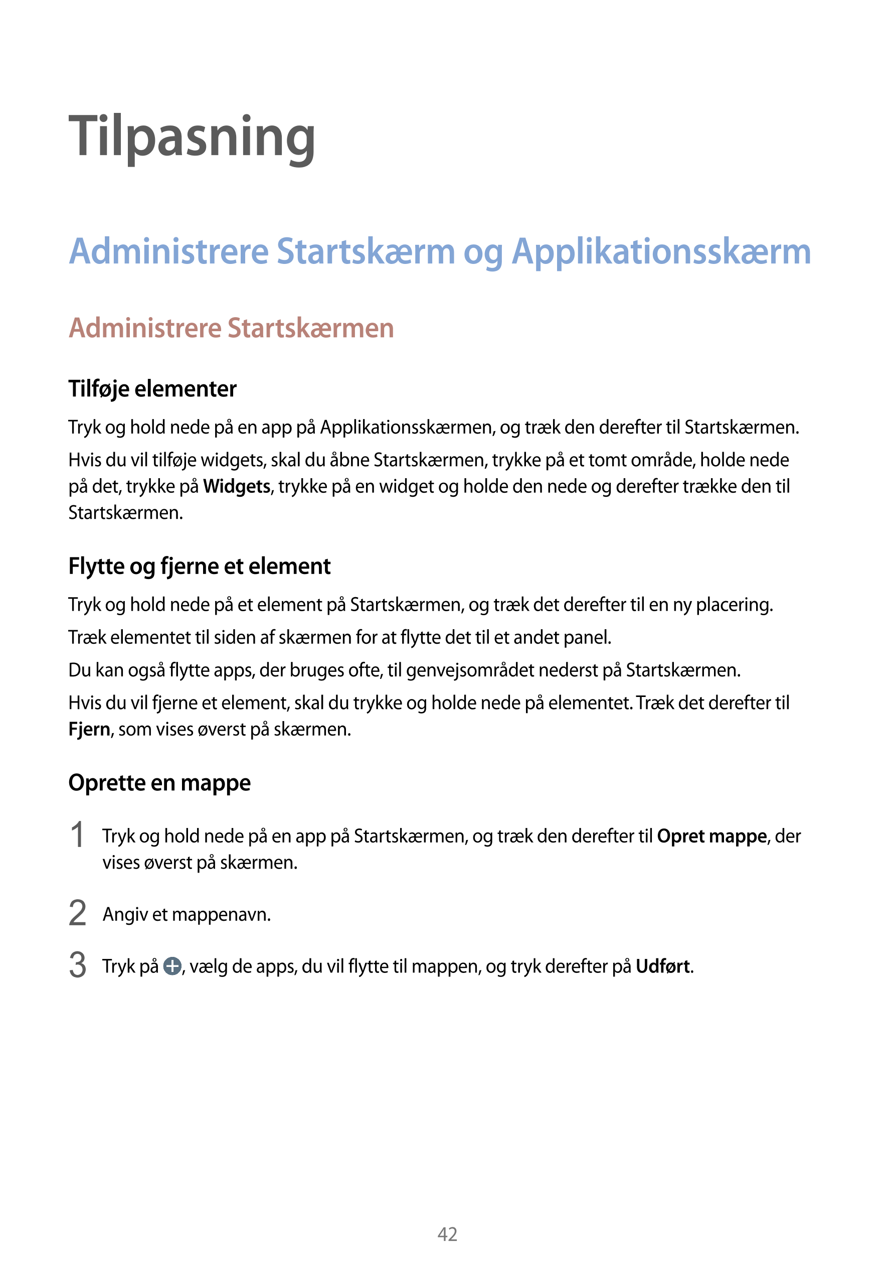 Tilpasning
Administrere Startskærm og Applikationsskærm
Administrere Startskærmen
Tilføje elementer
Tryk og hold nede på en app 