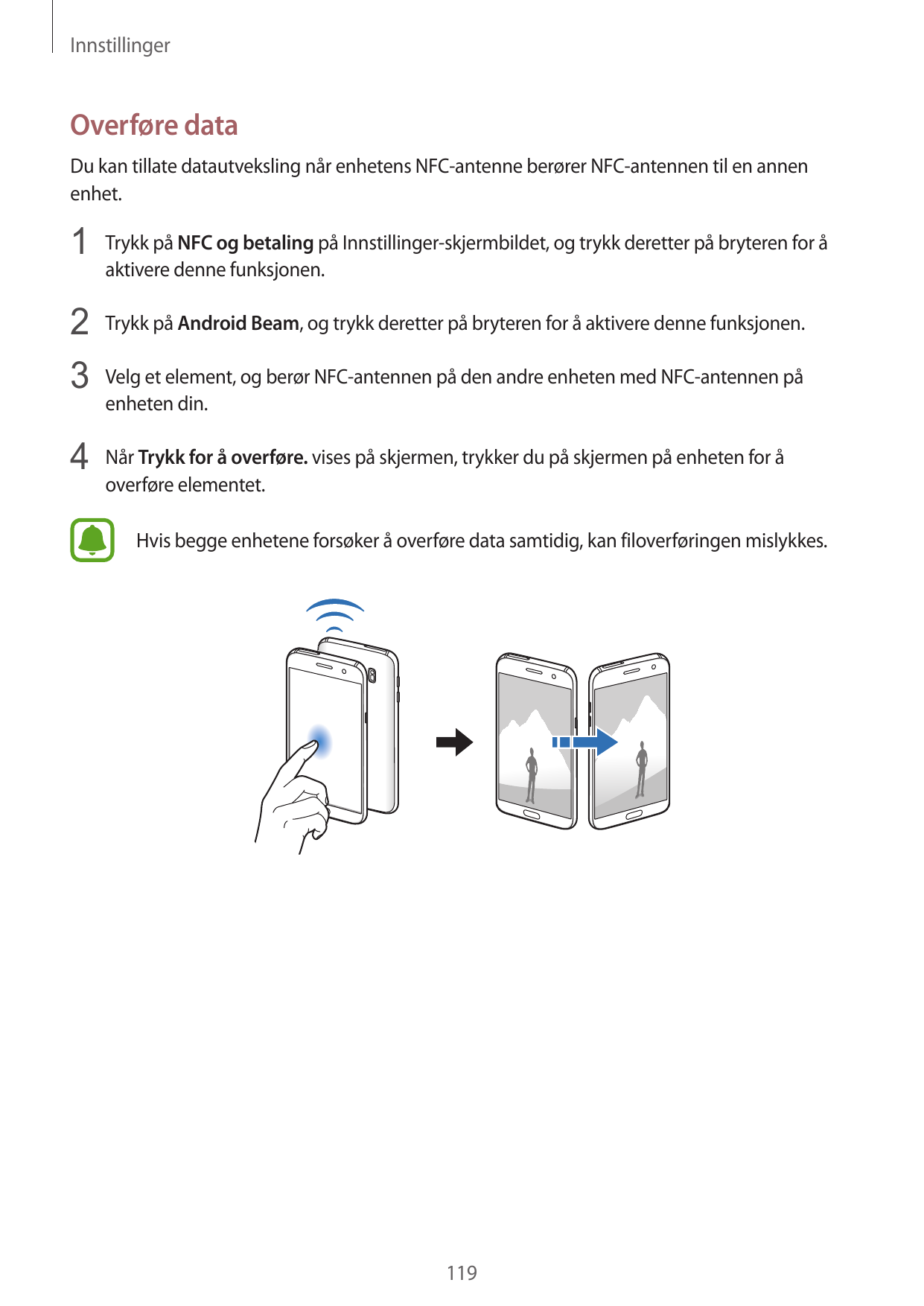 InnstillingerOverføre dataDu kan tillate datautveksling når enhetens NFC-antenne berører NFC-antennen til en annenenhet.1 Trykk 