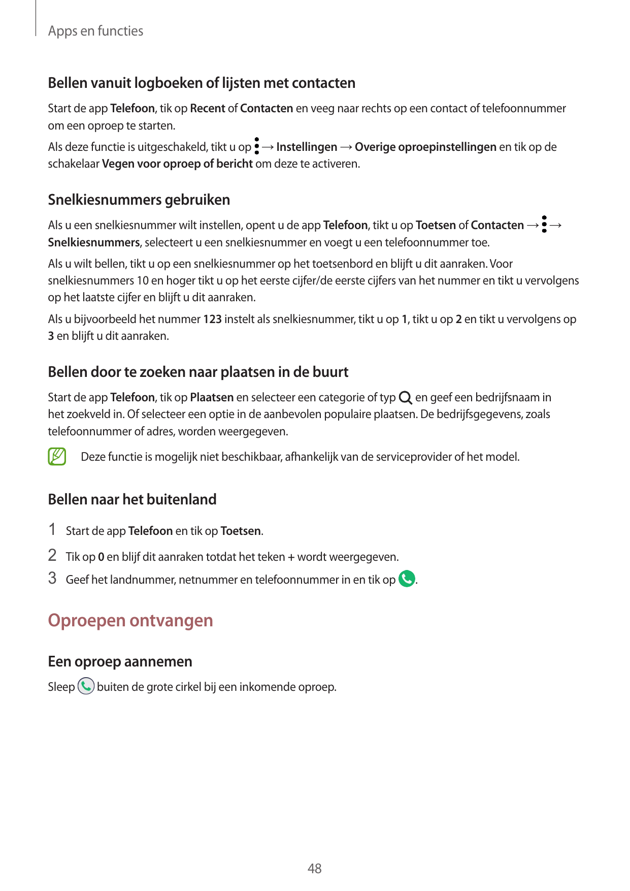 Apps en functiesBellen vanuit logboeken of lijsten met contactenStart de app Telefoon, tik op Recent of Contacten en veeg naar r