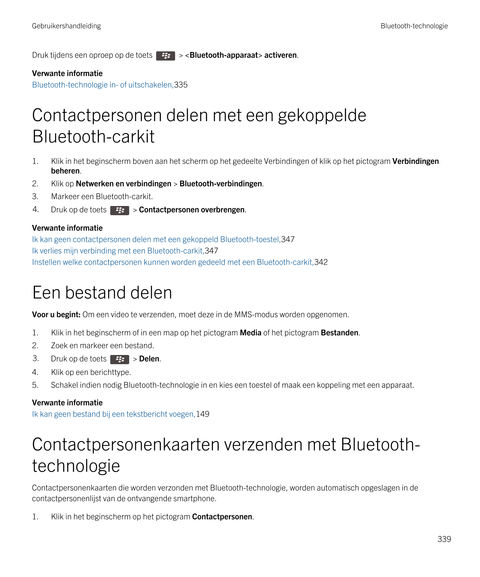 Gebruikershandleiding Bluetooth-technologie
Druk tijdens een oproep op de toets   >  <Bluetooth-apparaat> activeren.
Verwante in