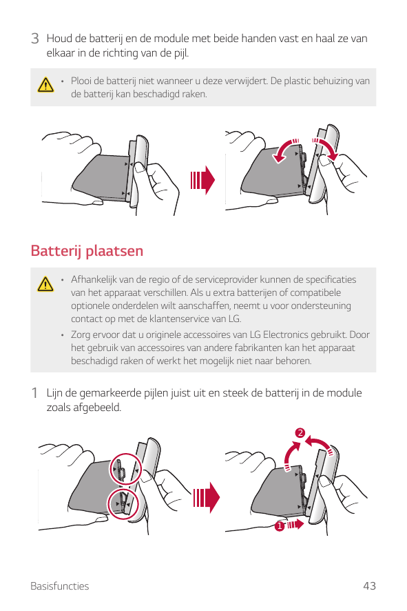 3 Houd de batterij en de module met beide handen vast en haal ze vanelkaar in de richting van de pijl.• Plooi de batterij niet w