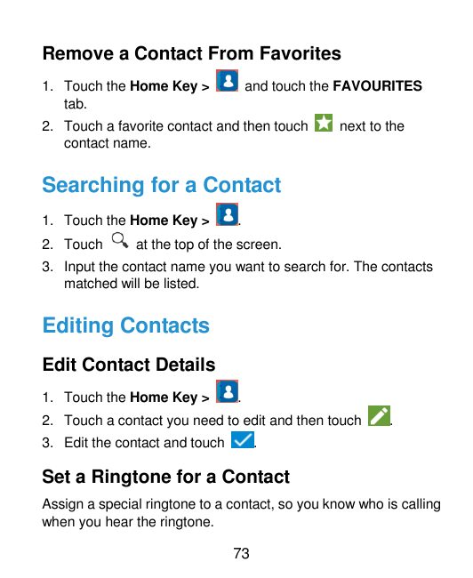 Remove a Contact From Favorites1. Touch the Home Key >tab.and touch the FAVOURITES2. Touch a favorite contact and then touchcont