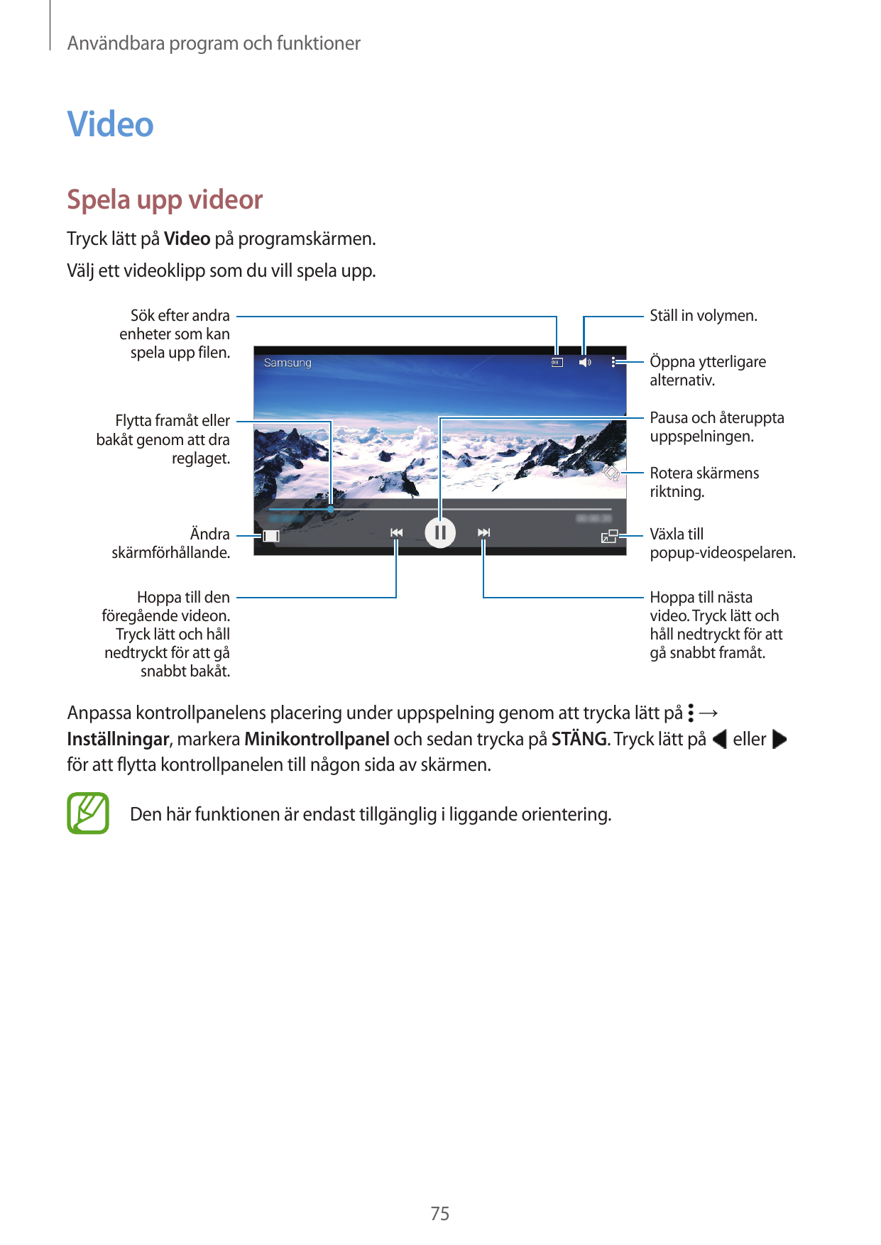 Användbara program och funktionerVideoSpela upp videorTryck lätt på Video på programskärmen.Välj ett videoklipp som du vill spel