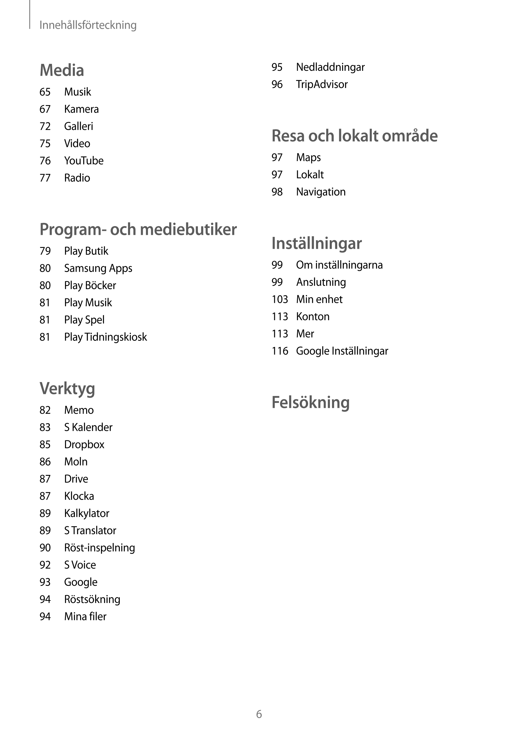 Innehållsförteckning
Media 95  Nedladdningar
96  TripAdvisor
65  Musik
67  Kamera
72  Galleri
Resa och lokalt område
75  Video
7