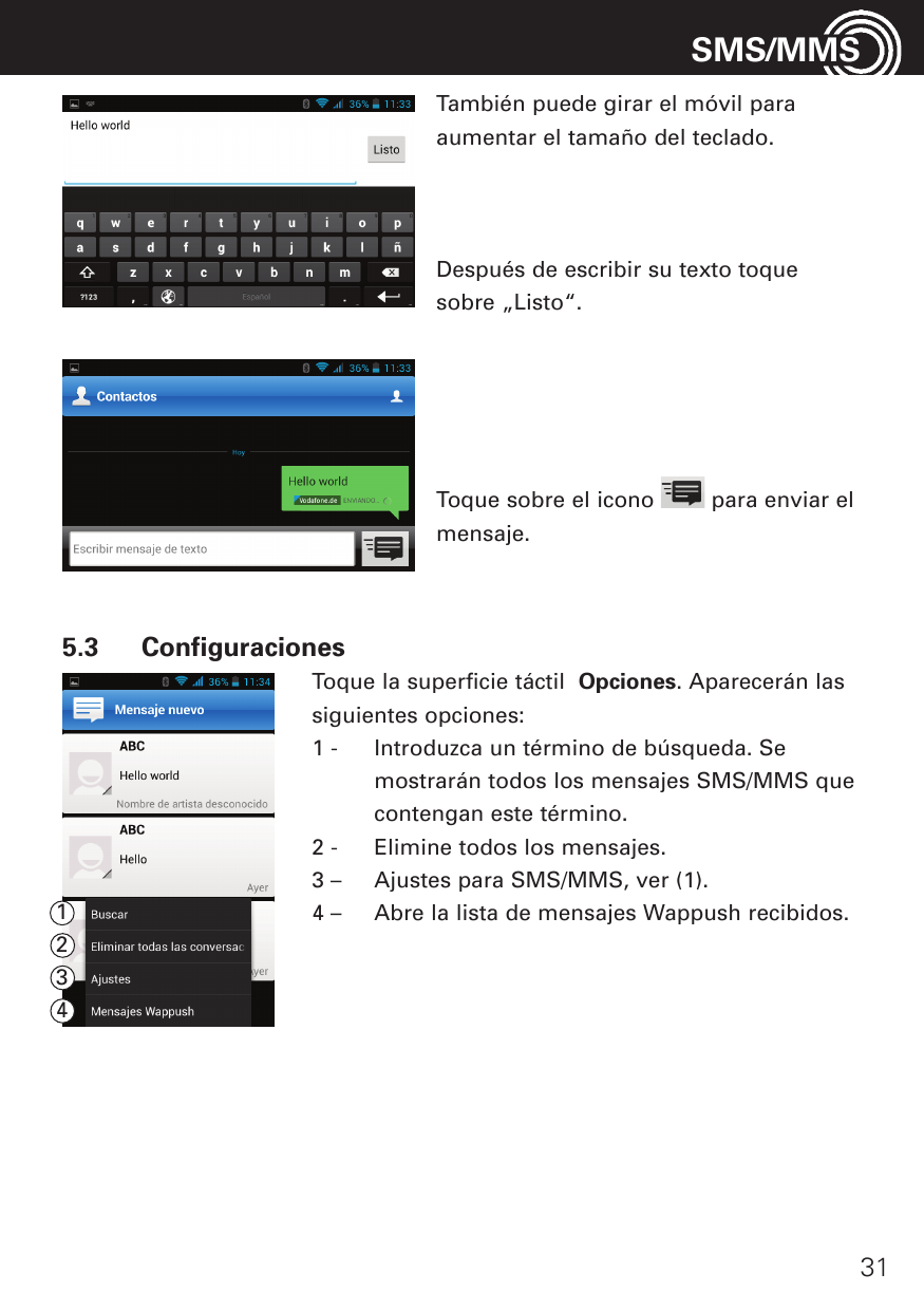 SMS/MMSTambién puede girar el móvil paraaumentar el tamaño del teclado.Después de escribir su texto toquesobre „Listo“.Toque sob