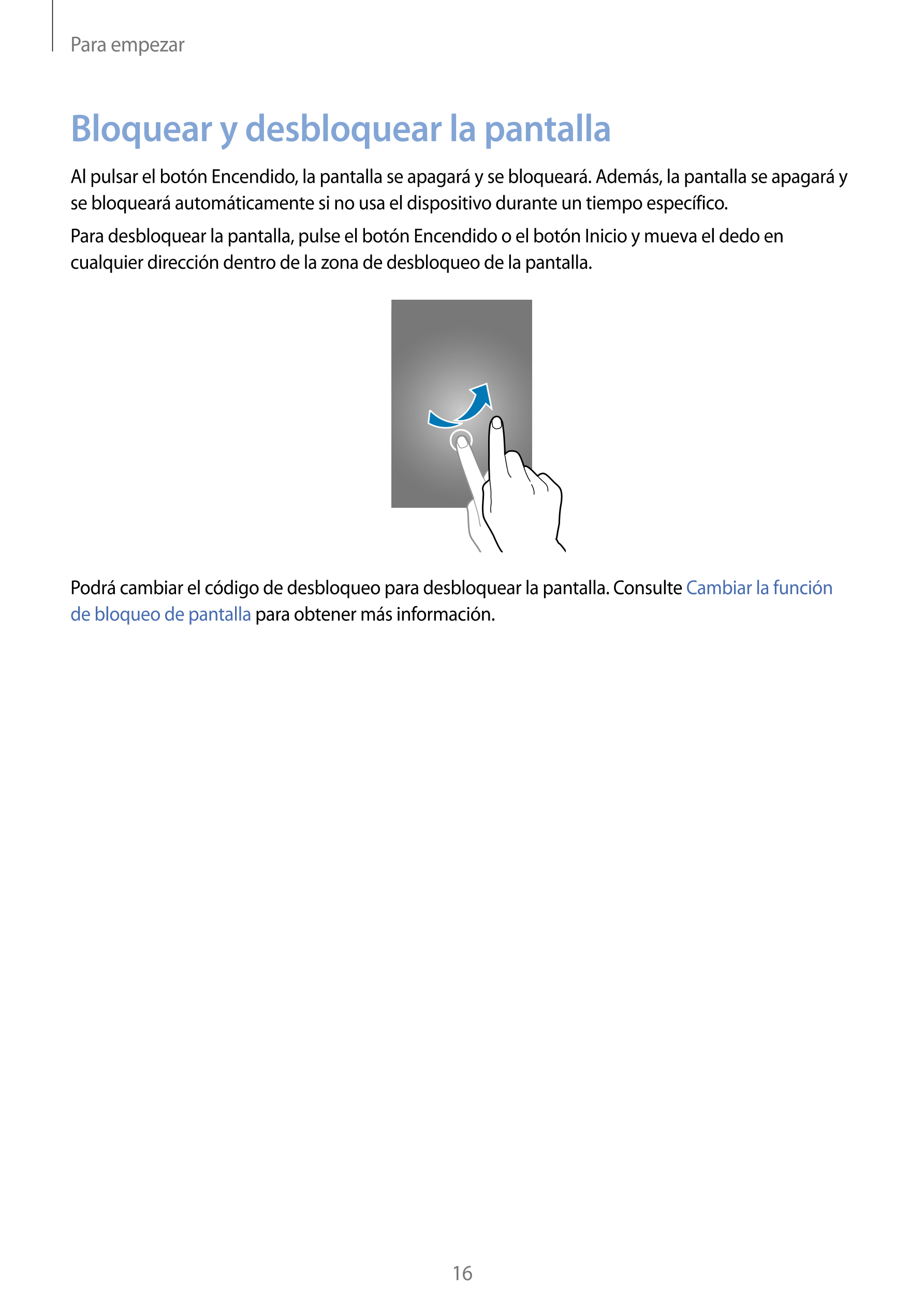 Para empezar
Bloquear y desbloquear la pantalla
Al pulsar el botón Encendido, la pantalla se apagará y se bloqueará. Además, la 