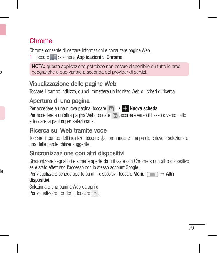 olaChromeChrome consente di cercare informazioni e consultare pagine Web.> scheda Applicazioni > Chrome.1 ToccareNOTA: questa ap