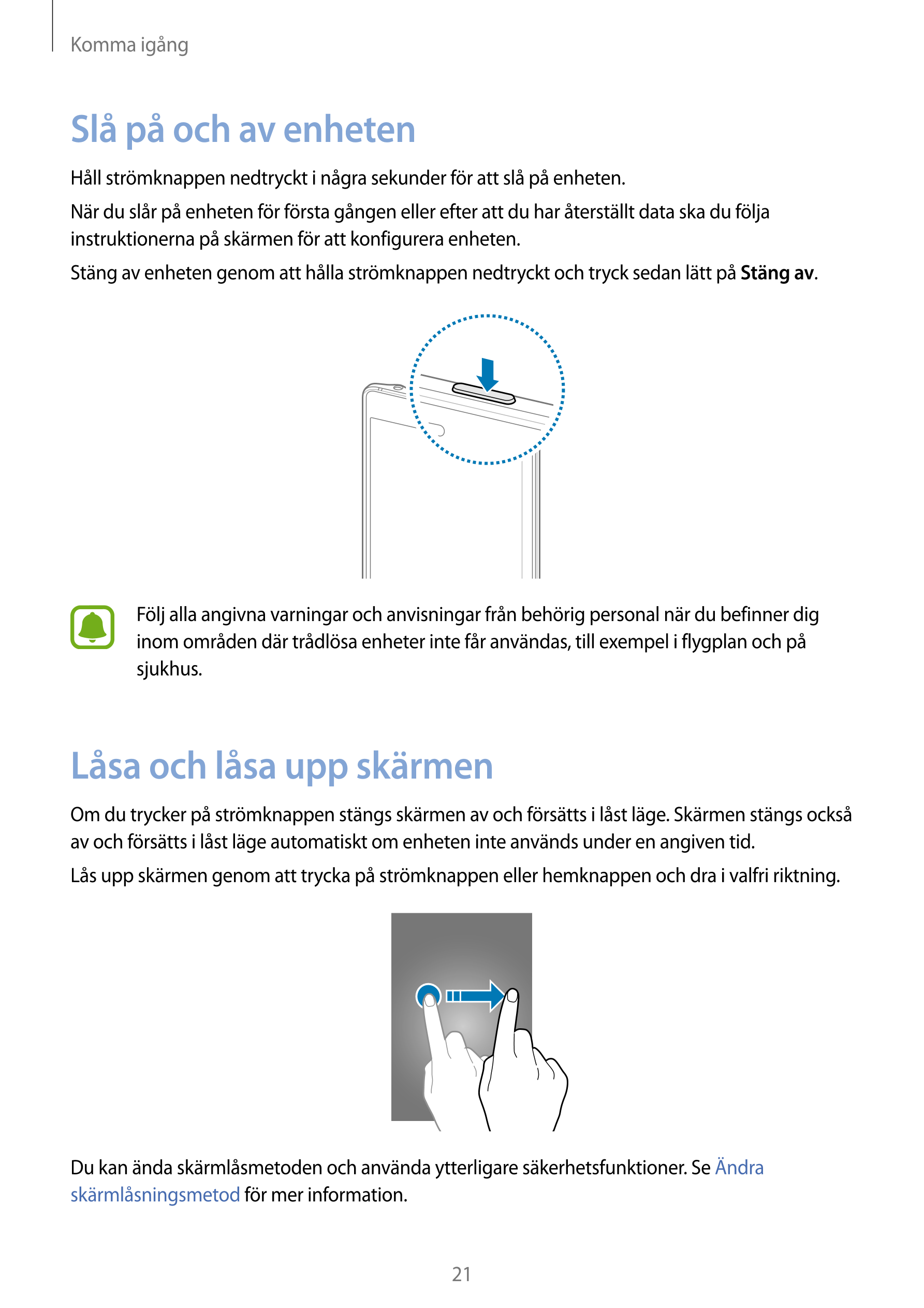 Komma igång
Slå på och av enheten
Håll strömknappen nedtryckt i några sekunder för att slå på enheten.
När du slår på enheten fö