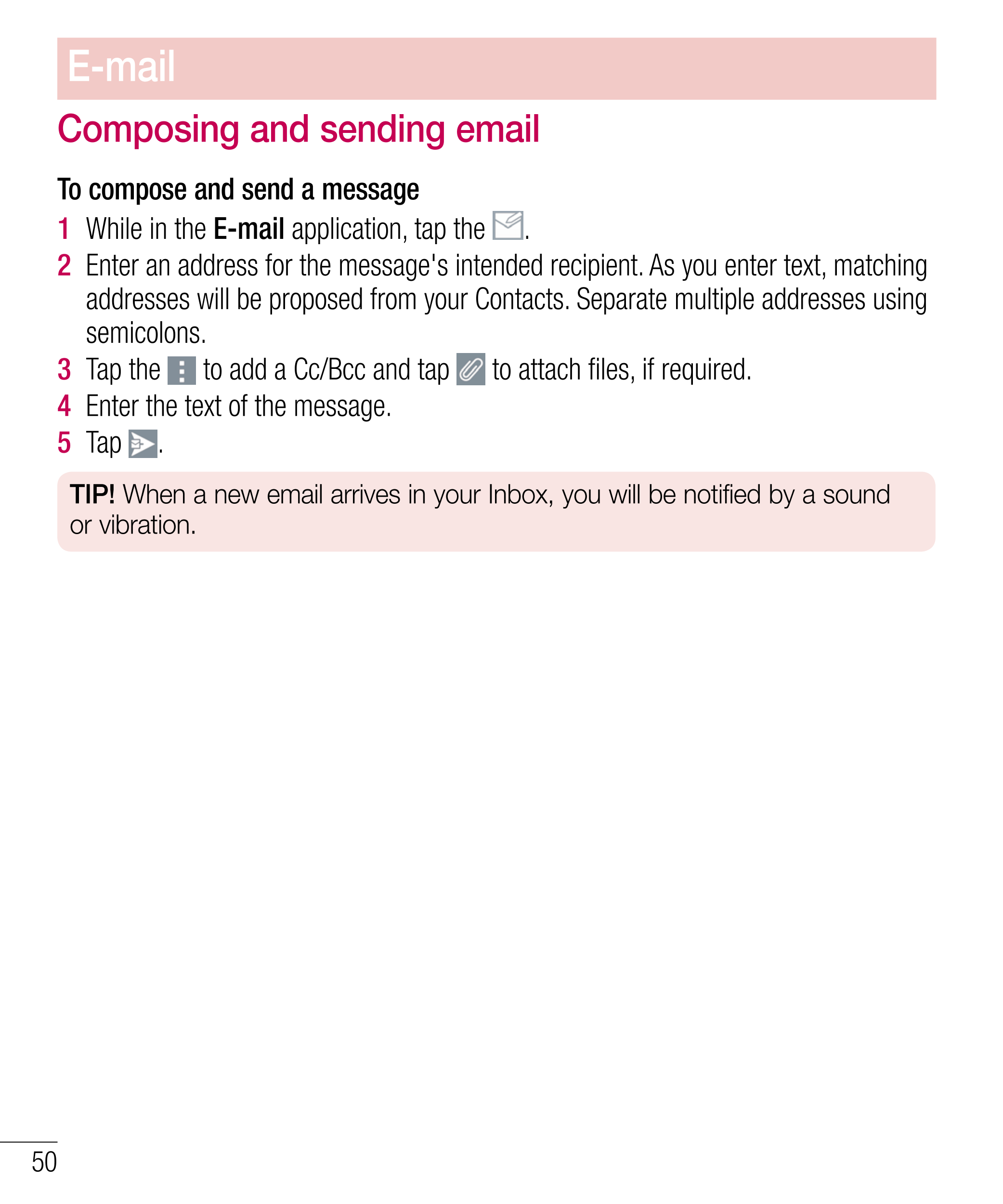 E-mail
Composing and sending email
To compose and send a message
1   While in the  E-mail application, tap the  .
2   Enter an a