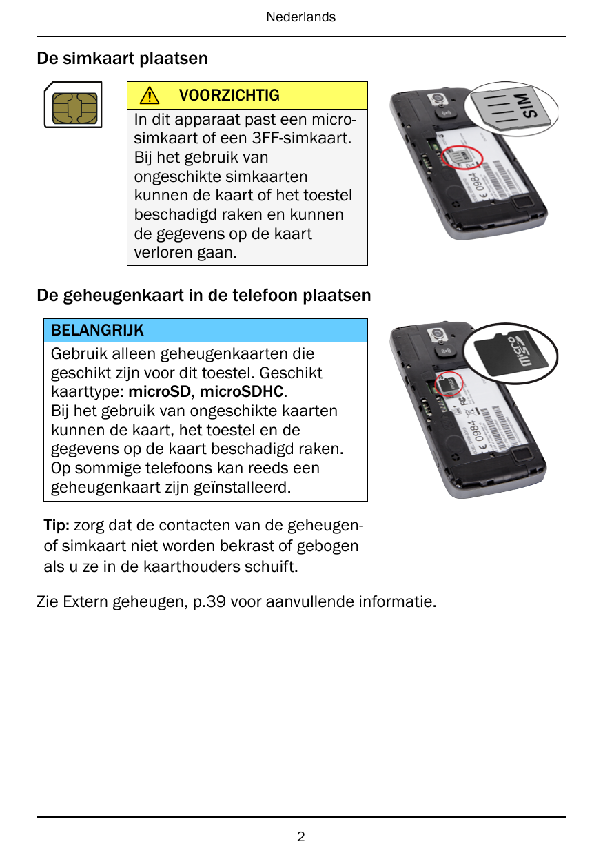 NederlandsDe simkaart plaatsenVOORZICHTIGIn dit apparaat past een microsimkaart of een 3FF-simkaart.Bij het gebruik vanongeschik