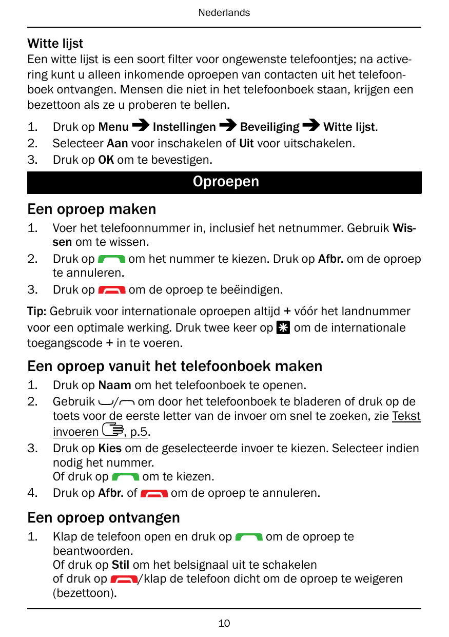 NederlandsWitte lijstEen witte lijst is een soort filter voor ongewenste telefoontjes; na activering kunt u alleen inkomende opr