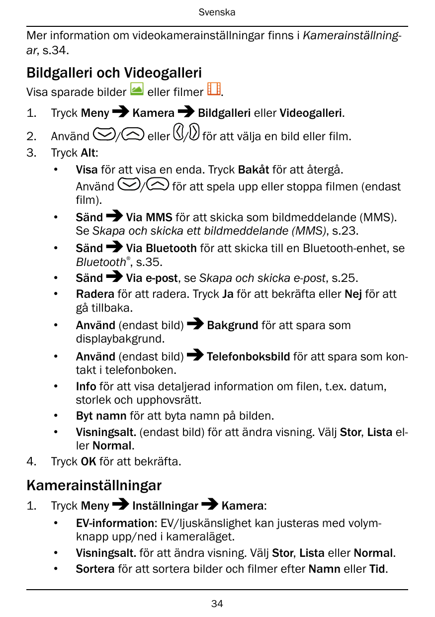 SvenskaMer information om videokamerainställningar finns i Kamerainställningar, s.34.Bildgalleri och VideogalleriVisa sparade bi