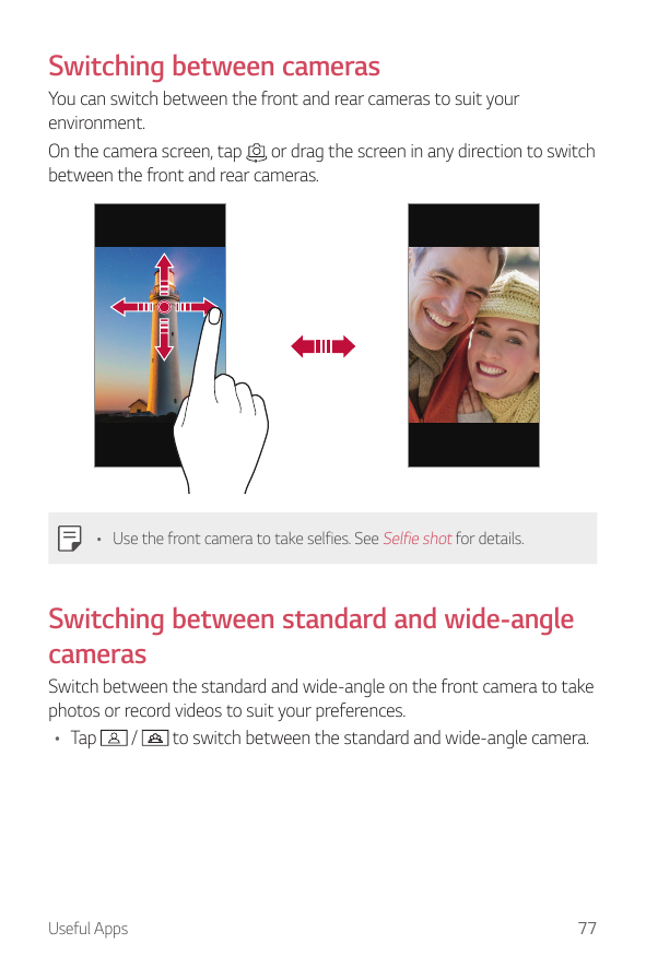 Switching between camerasYou can switch between the front and rear cameras to suit yourenvironment.On the camera screen, tap or 