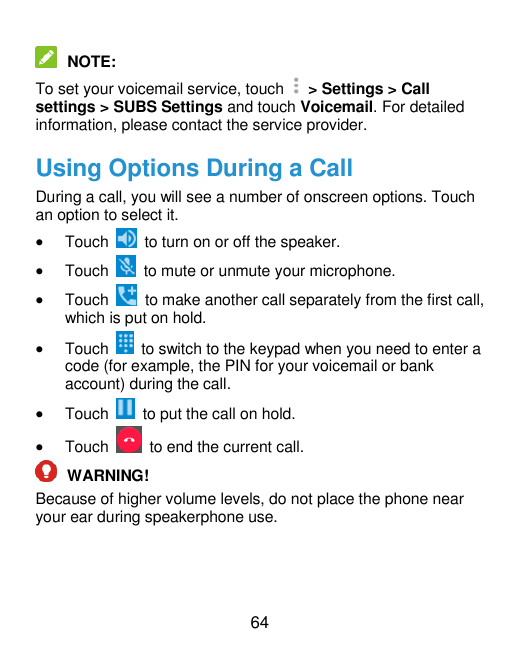 NOTE:To set your voicemail service, touch> Settings > Callsettings > SUBS Settings and touch Voicemail. For detailedinformation,