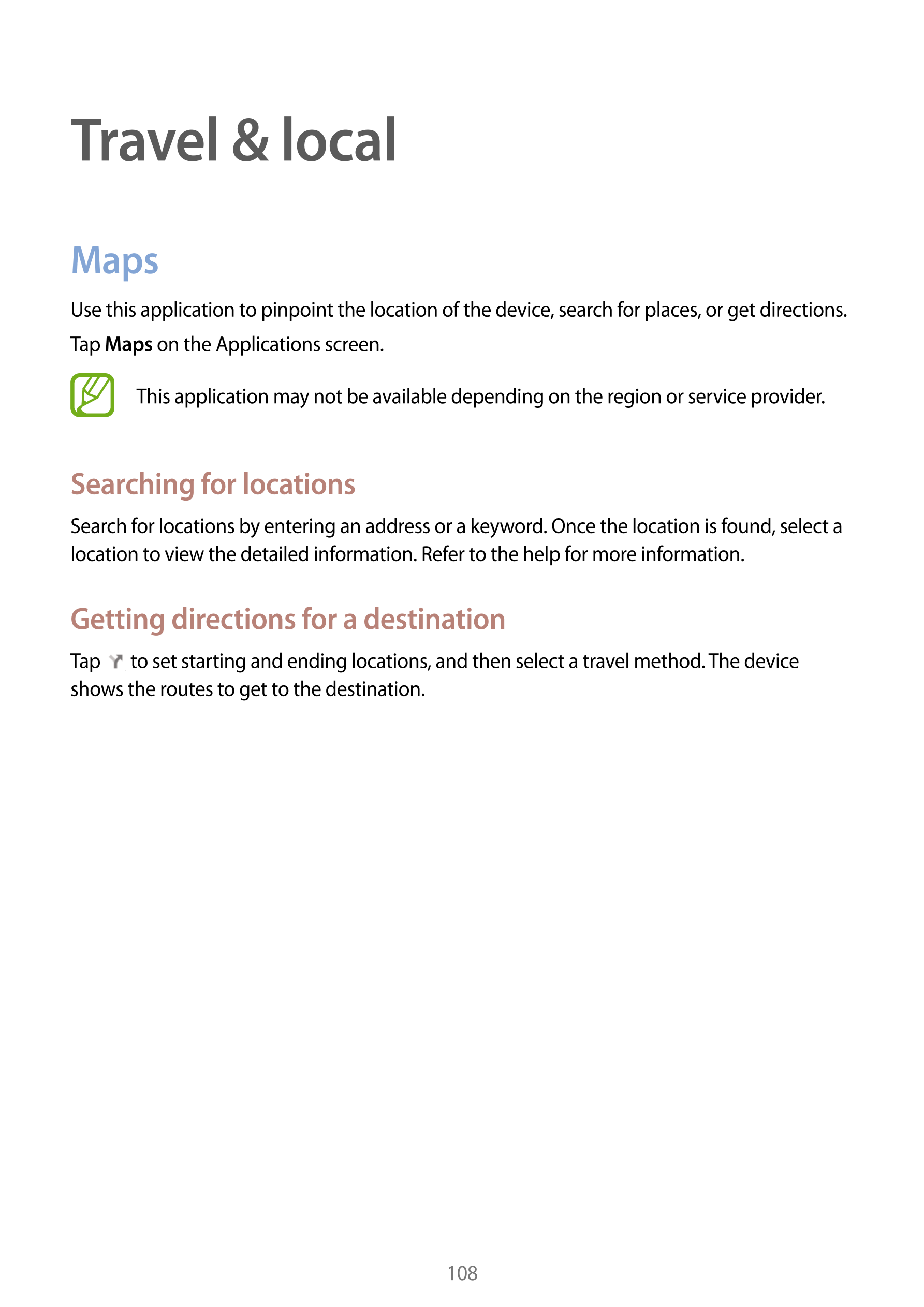 Travel & local
Maps
Use this application to pinpoint the location of the device, search for places, or get directions.
Tap  Maps