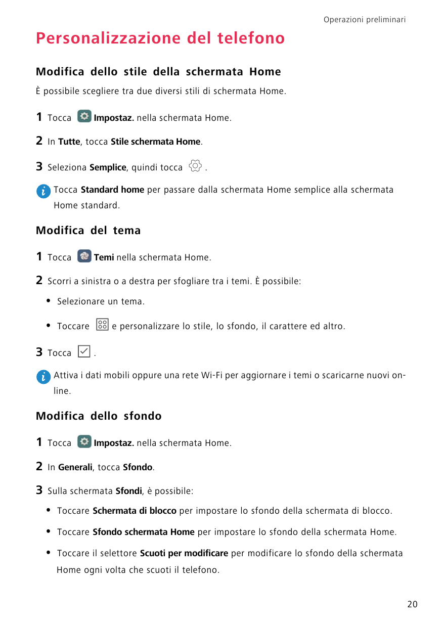 Operazioni preliminariPersonalizzazione del telefonoModifica dello stile della schermata HomeÈ possibile scegliere tra due diver