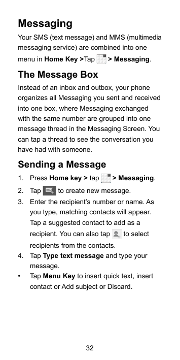 MessagingYour SMS (text message) and MMS (multimediamessaging service) are combined into onemenu in Home Key >Tap> Messaging.The