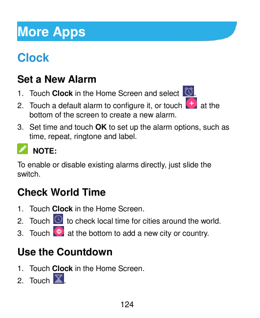 More AppsClockSet a New Alarm1. Touch Clock in the Home Screen and select2. Touch a default alarm to configure it, or touchbotto