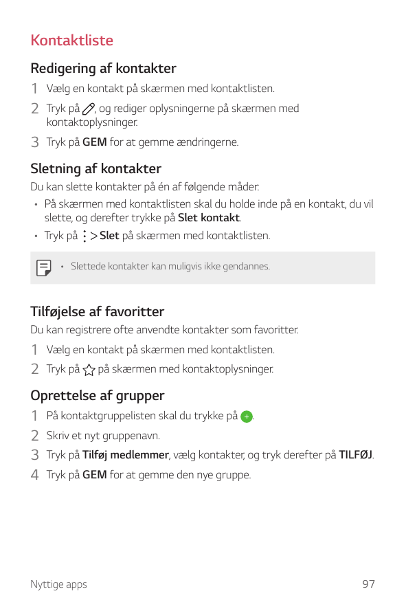 KontaktlisteRedigering af kontakter1 Vælg en kontakt på skærmen med kontaktlisten.2 Tryk på , og rediger oplysningerne på skærme