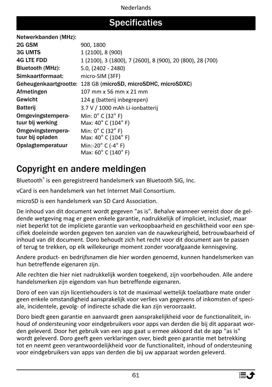NederlandsSpecificatiesNetwerkbanden (MHz):2G GSM3G UMTS4G LTE FDDBluetooth (MHz):Simkaartformaat:Geheugenkaartgrootte:Afmetinge