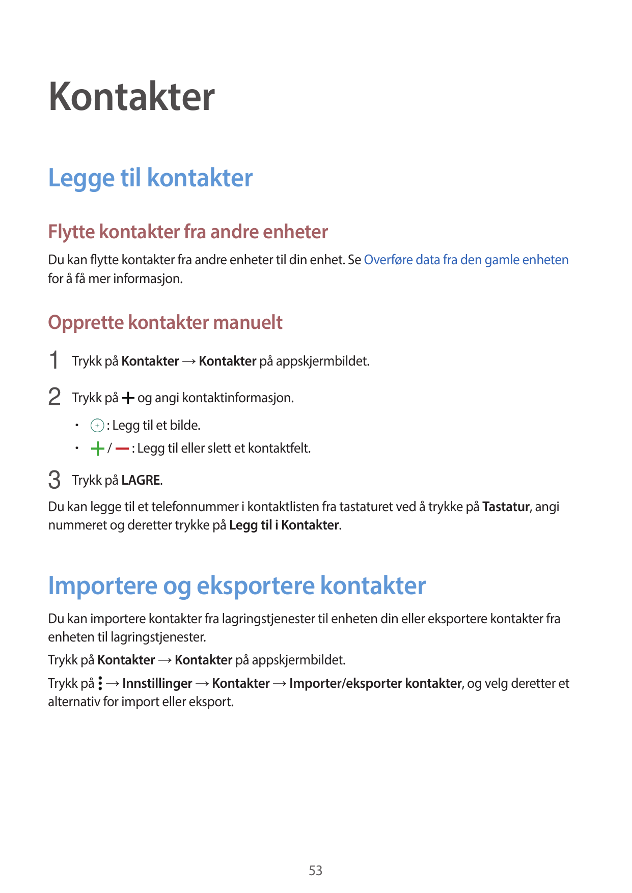 KontakterLegge til kontakterFlytte kontakter fra andre enheterDu kan flytte kontakter fra andre enheter til din enhet. Se Overfø