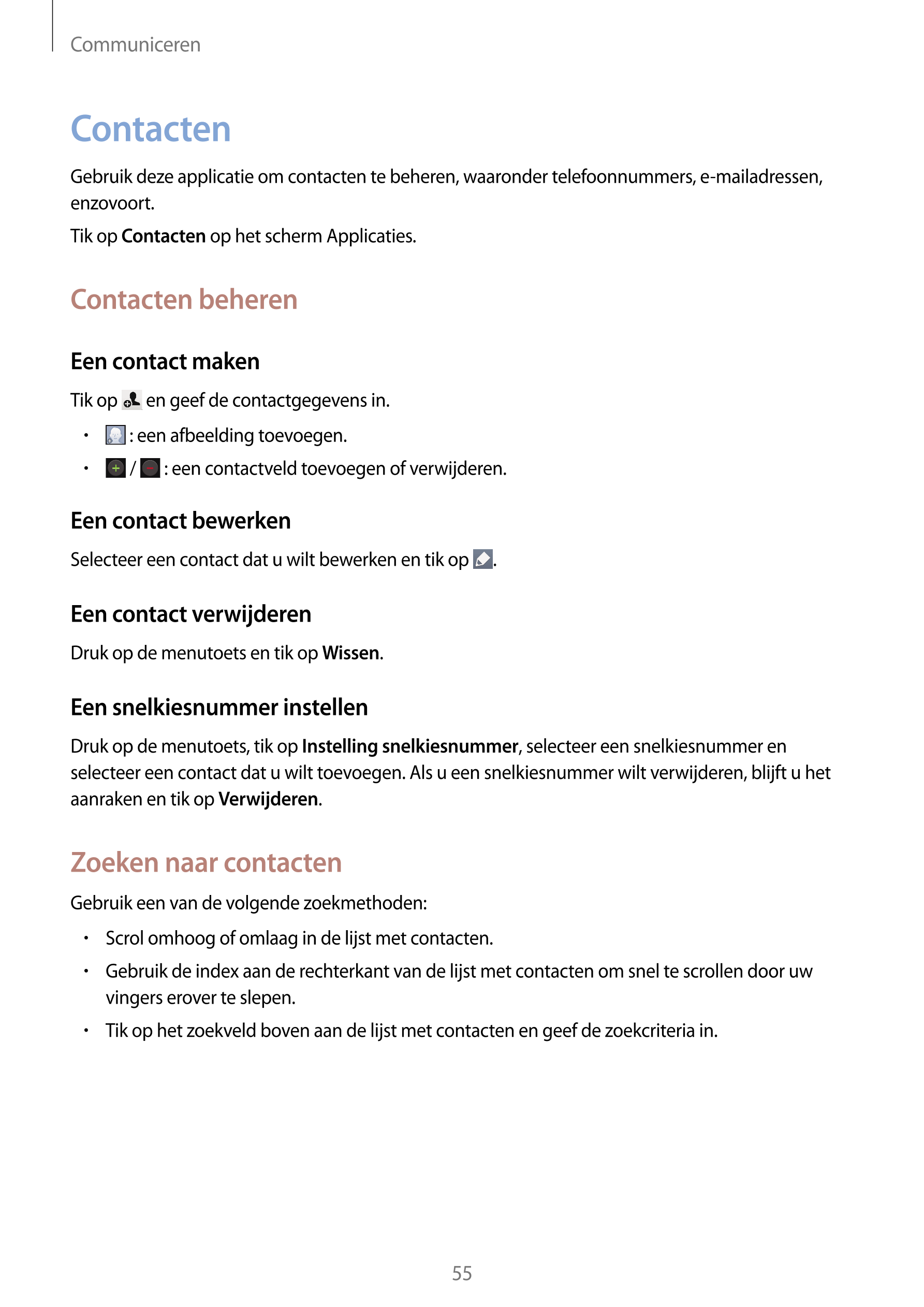 Communiceren
Contacten
Gebruik deze applicatie om contacten te beheren, waaronder telefoonnummers, e-mailadressen, 
enzovoort.
T