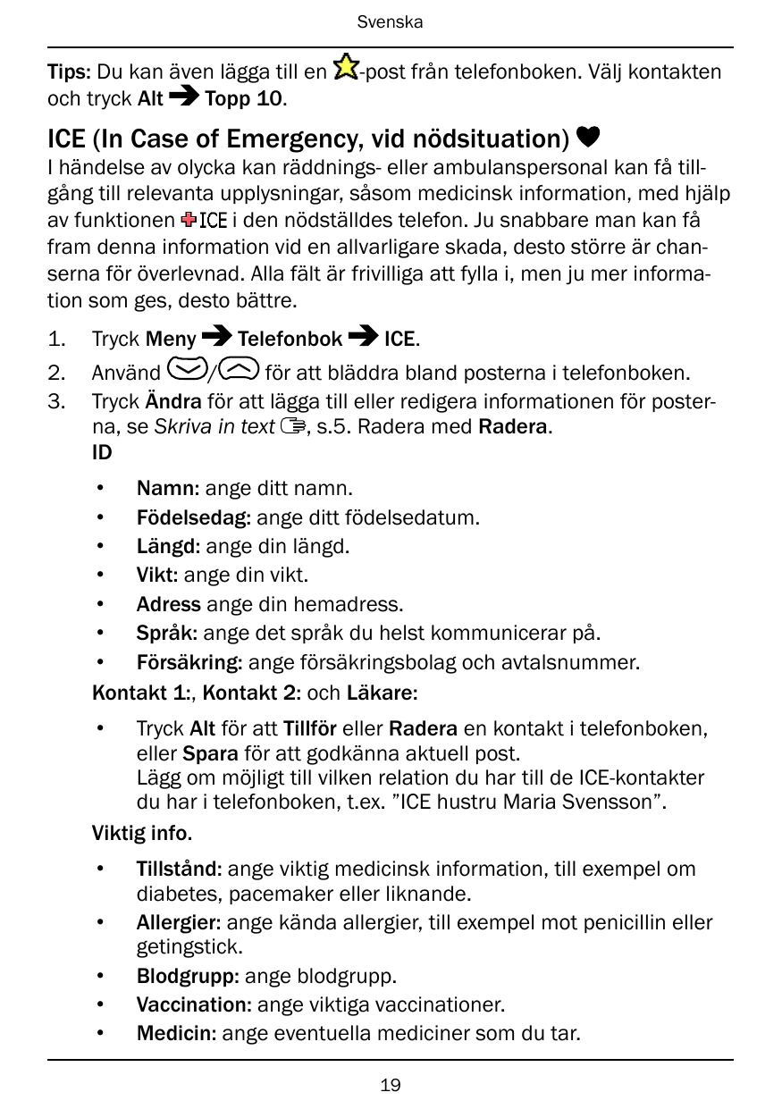 SvenskaTips: Du kan även lägga till enTopp 10.och tryck Alt-post från telefonboken. Välj kontaktenICE (In Case of Emergency, vid