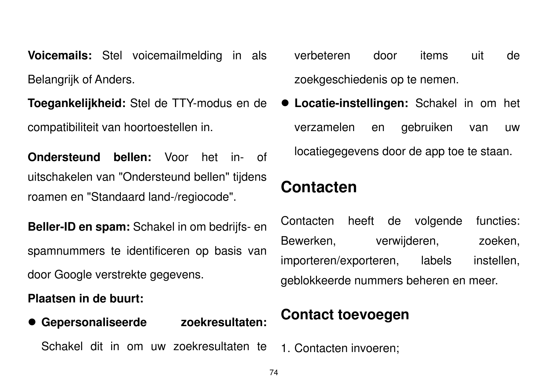 Voicemails: Stel voicemailmelding in alsverbeterenBelangrijk of Anders.zoekgeschiedenis op te nemen.compatibiliteit van hoortoes