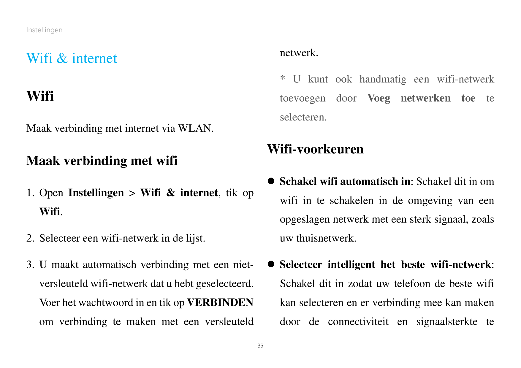 Instellingennetwerk.Wifi & internet* U kunt ook handmatig een wifi-netwerkWifitoevoegen door Voeg netwerken toe teselecteren.Maa