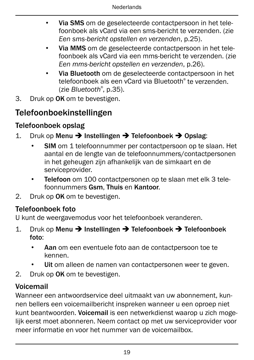 Nederlands•Via SMS om de geselecteerde contactpersoon in het telefoonboek als vCard via een sms-bericht te verzenden. (zieEen sm