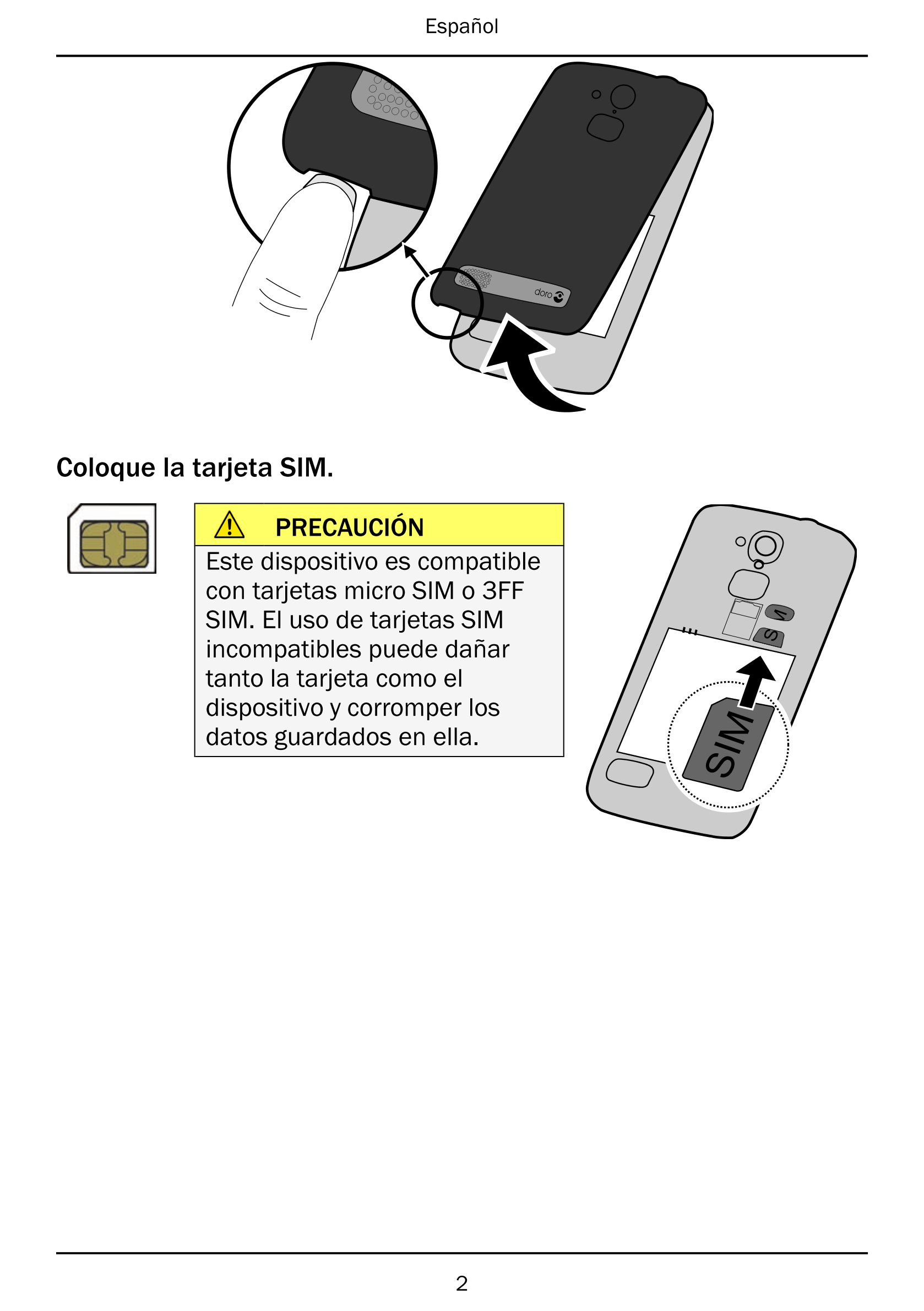 Español
Coloque la tarjeta SIM.
PRECAUCIÓN
Este dispositivo es compatible
con tarjetas micro SIM o 3FF
SIM. El uso de tarjetas S