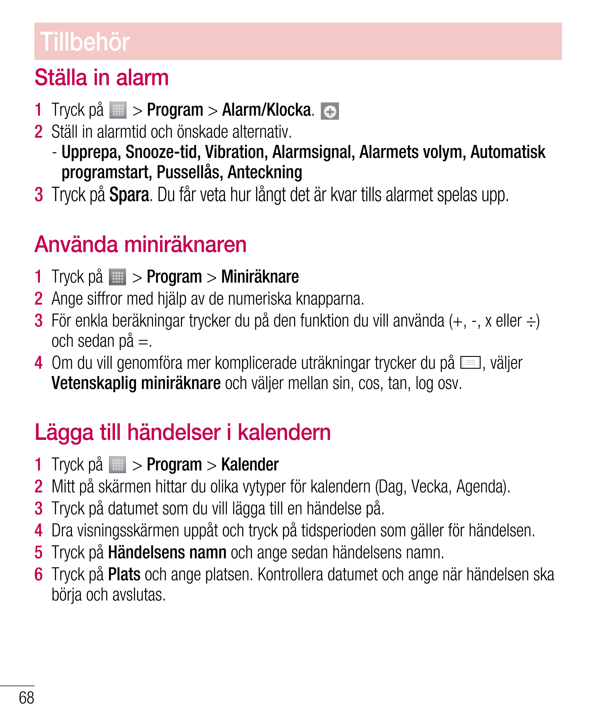 Tillbehör
Ställa in alarm
1    Tryck på   >  Program >  Alarm/Klocka. 
2    Ställ in alarmtid och önskade alternativ. 
-   Uppre