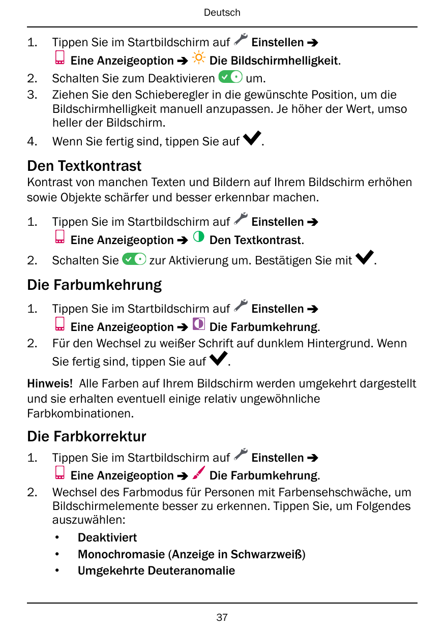 Deutsch1.2.3.4.Tippen Sie im Startbildschirm aufEinstellenEine AnzeigeoptionDie Bildschirmhelligkeit.Schalten Sie zum Deaktivier