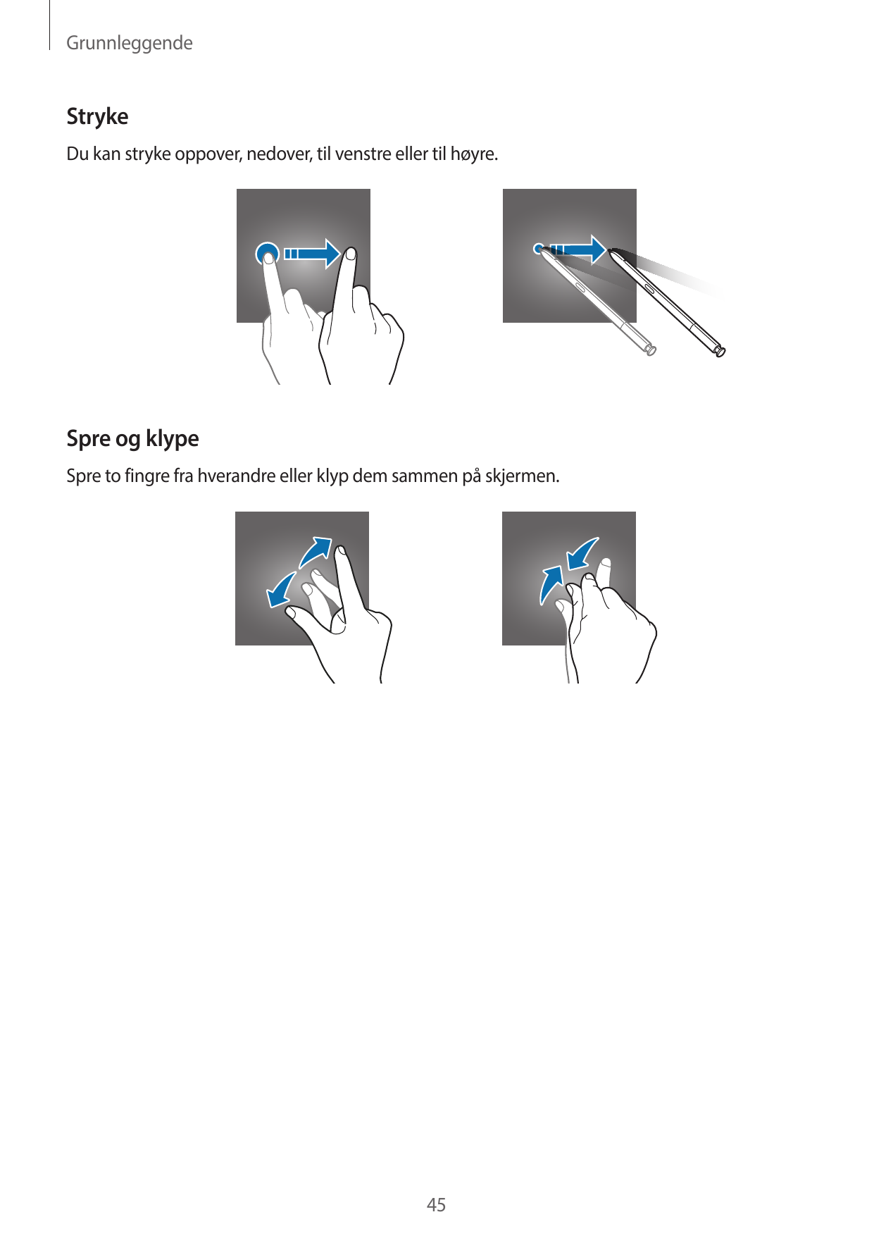 GrunnleggendeStrykeDu kan stryke oppover, nedover, til venstre eller til høyre.Spre og klypeSpre to fingre fra hverandre eller k