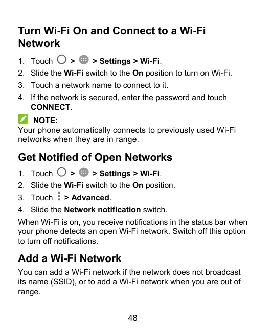 Turn Wi-Fi On and Connect to a Wi-FiNetwork1. Touch>> Settings > Wi-Fi.2. Slide the Wi-Fi switch to the On position to turn on W